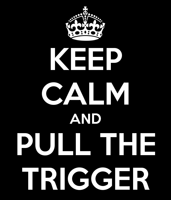 Keep%2BCalm%2Band%2BPull%2Bthe%2BTrigger.png