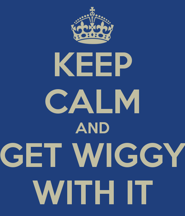 keep-calm-and-get-wiggy-with-it.png