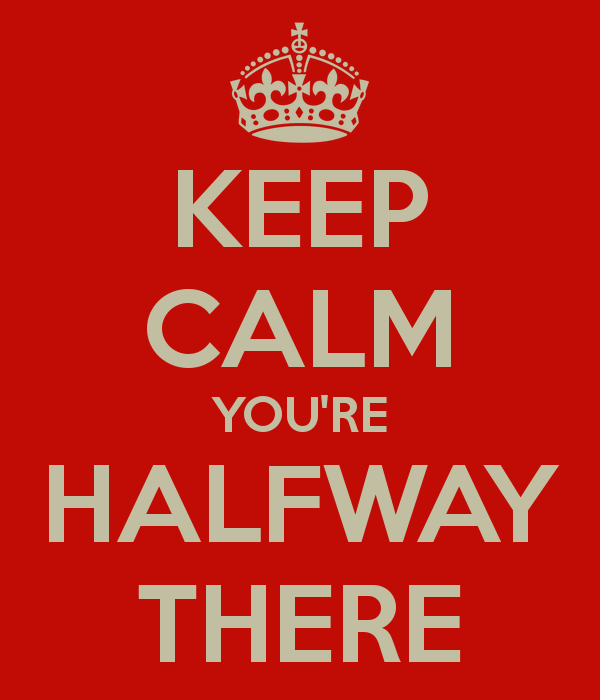 keep-calm-you-re-halfway-there-1.png