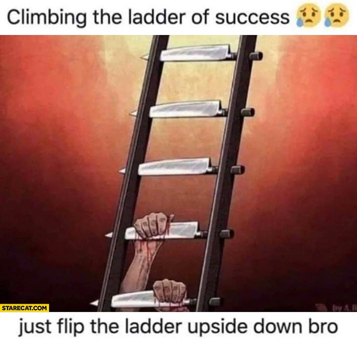 climbing-the-ladder-of-success-knives-just-flip-the-ladder-upside-down-bro.jpg
