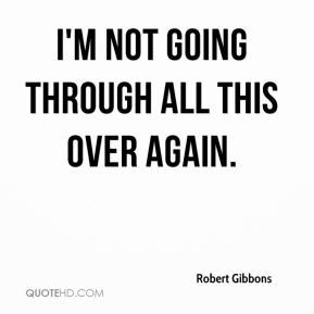 1423360818-robert-gibbons-quote-im-not-going-through-all-this-over-again.jpg