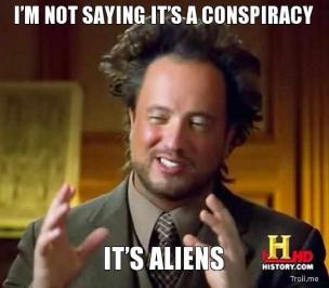 im-not-saying-its-a-conspiracy-its-aliens-thumb.jpg.4aae78307b74ba9954a4835d416bac77.jpg