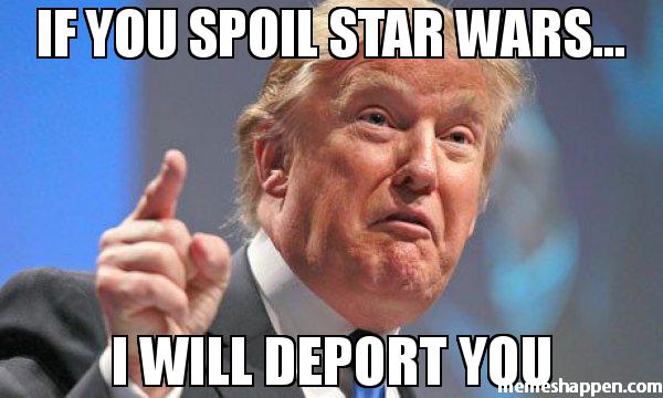 If-you-spoil-star-wars-I-will-deport-you-meme-37985.jpg