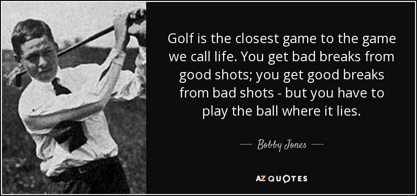 quote-golf-is-the-closest-game-to-the-game-we-call-life-you-get-bad-breaks-from-good-shots-bobby-jones-54-38-15.jpg