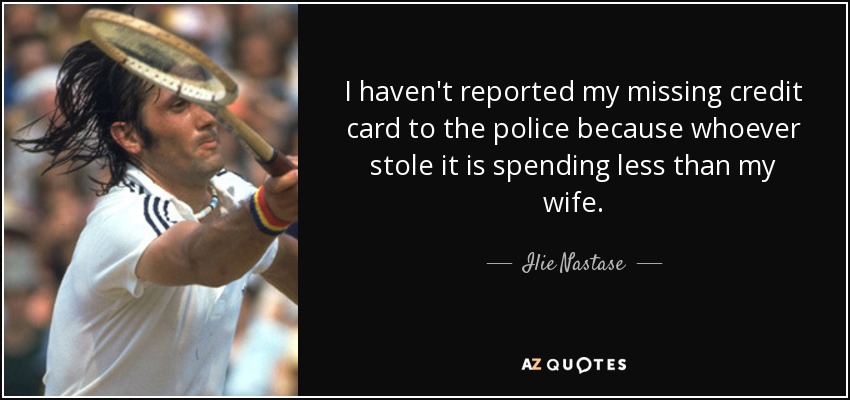 quote-i-haven-t-reported-my-missing-credit-card-to-the-police-because-whoever-stole-it-is-ilie-nastase-21-18-75.jpg
