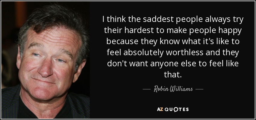 quote-i-think-the-saddest-people-always-try-their-hardest-to-make-people-happy-because-they-robin-williams-82-53-82.jpg