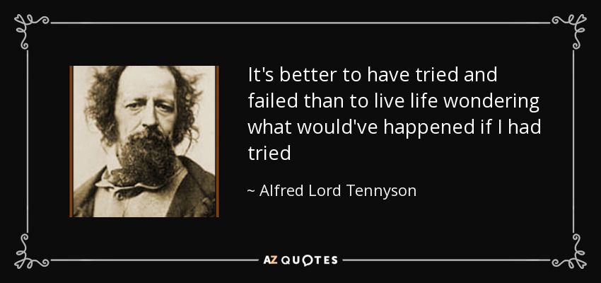 quote-it-s-better-to-have-tried-and-failed-than-to-live-life-wondering-what-would-ve-happened-alfred-lord-tennyson-87-84-14.jpg