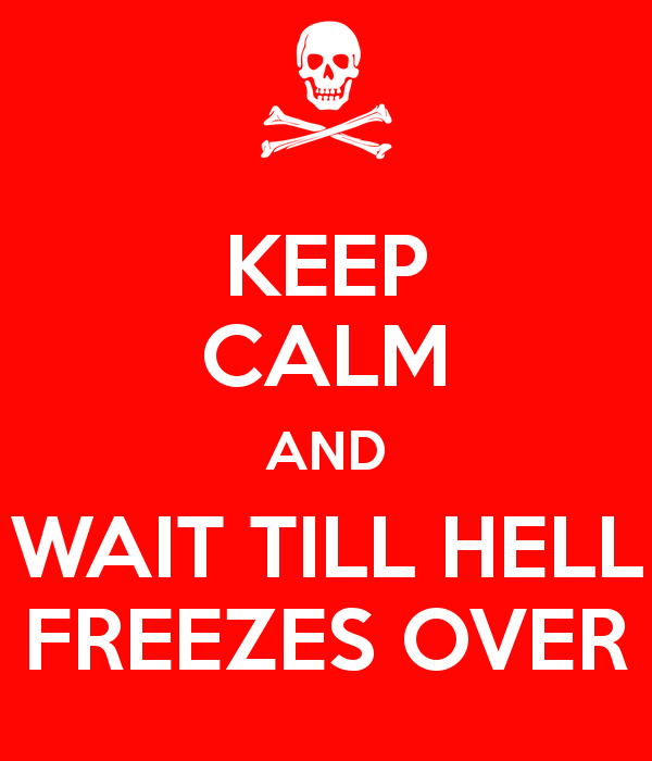 keep-calm-and-wait-till-hell-freezes-over-1.png