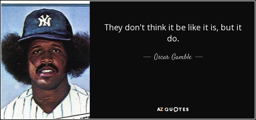 quote-they-don-t-think-it-be-like-it-is-but-it-do-oscar-gamble-58-9-0987.jpg